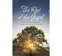 The Rest of the Gospel: Our Divine Invitation From Striving into Thriving!