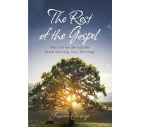The Rest of the Gospel: Our Divine Invitation From Striving into Thriving!