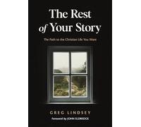 The Rest of Your Story: The Path to the Christian Life You Want