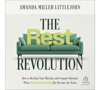 The Rest Revolution: How to Reclaim Your Rhythm and Conquer Burnout When Overworking Has Become the Norm