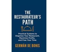 The Restaurateur’s Path.: Practical Systems to Organize Your Restaurant, Maximize Profits, and Free Your Time.