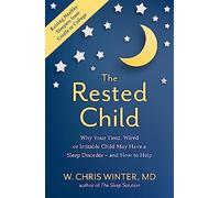 The Rested Child: Why Your Tired, Wired, or Irritable Child May Have a Sleep Disorder - and How to Help