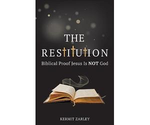 The Restitution: Biblical Proof Jesus is Not God
