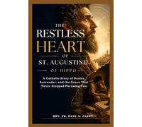 THE RESTLESS HEART OF ST. AUGUSTINE OF HIPPO: A Catholic Story of Desire, Surrender, and the Grace That Never Stopped Pursuing You