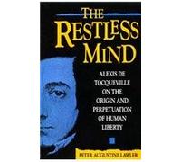The Restless Mind: Alexis de Tocqueville on the Origin and Perpetuation of Human Liberty