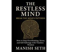 The Restless Mind: Break the Mind’s Patterns - How to Stop Overthinking, Stress, and Self-Sabotage with Timeless Wisdom (The Siddha Way Series)