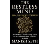 The Restless Mind: Break the Mind’s Patterns - How to Stop Overthinking, Stress, and Self-Sabotage with Timeless Wisdom (The Mind Mastery Series)