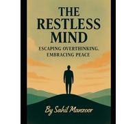 THE RESTLESS MIND ESCAPING OVERTHINKING, EMBRACING PEACE