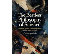 The Restless Philosophy of Science: Changing Theories, Contested Evidence, and the Search for Truth