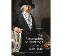 The Restoration of Paintings in Paris, 1750-1815: Practice, Discourse, Materiality (Getty Publications -)