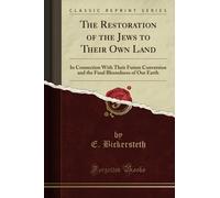 The Restoration of the Jews to Their Own Land (Classic Reprint): In Connection With Their Future Conversion and the Final Blessedness of Our Earth: In ... Blessedness of Our Earth (Classic Reprint)