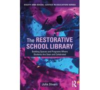 The Restorative School Library : Building Spaces and Programs Where Students Are Seen and Celebrated