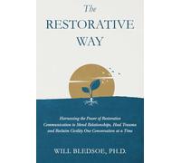 The Restorative Way: Harnessing the Power of Restorative Communication to Mend Relationships, Heal Trauma, and Reclaim Civility One Conversation at a Time