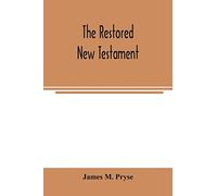 The restored New Testament: the Hellenic fragments, freed from the pseudo-Jewish interpolations, harmonized, and done into English verse and prose