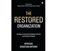 The Restored Organization: Six Ways to Humanize Workplace Cultures and Transform Results