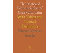 The Restored Pronunciation of Gr nd Latin: With Tables and Practical Illustrations