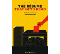 The Résumé That Gets Read: Beat the AI Screener and Land More Interviews (Get Hired)