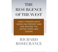 The Resurgence of the West: How a Transatlantic Union Can Prevent War and Restore the United States and Europe