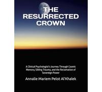 THE RESURRECTED CROWN: A Clinical Psychologist’s Journey Through Cosmic Memory, Sibling Trauma, and the Reclamation of Sovereign Power