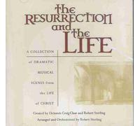 The Resurrection And The Life : A Collection Of Dramatic Musical Scenes From The Life Of Christ