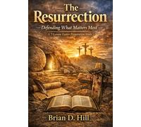 The Resurrection:: Defending What Matters Most a 7-Lesson Easter Preparation Study