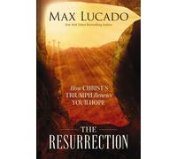 The Resurrection : How Christ’s Triumph Renews Your Hope
