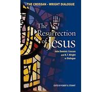 The Resurrection of Jesus: John Dominic Crossan and N.T. Wright in Dialogue