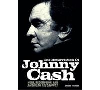 The Resurrection of Johnny Cash: Hurt, Redemption, and American Recordings