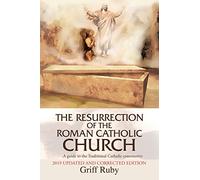 The Resurrection of the Roman Catholic Church: A guide to the Traditional Roman Catholic movement