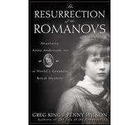 The Resurrection of the Romanovs: Anastasia, Anna Anderson, and the World's Greatest Royal Mystery