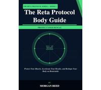 The Reta Protocol Body Guide: Protect Your Muscle, Accelerate Your Results, and Reshape Your Body on Retatrutide (The Reta Protocol Series)