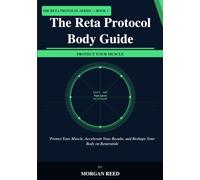 The Reta Protocol Body Guide: Protect Your Muscle, Accelerate Your Results, and Reshape Your Body on Retatrutide (The Reta Protocol Series)