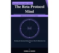 The Reta Protocol Mind: Breaking the Emotional Eating Patterns That No Medication Can Fix (The Reta Protocol Series)