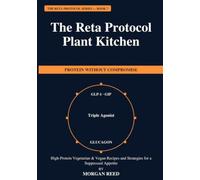 The Reta Protocol Plant Kitchen: High-Protein Vegetarian & Vegan Recipes and Strategies for a Suppressed Appetite (The Reta Protocol Series)