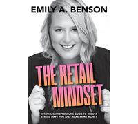 The Retail Mindset: A Retail Entrepreneur's Guide to Reduce Stress, Have Fun and Make More Money