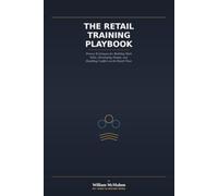 The Retail Training Playbook: Proven Techniques for Building Work Ethic, Developing People, and Handling Conflict on the Retail Floor