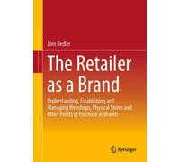The Retailer as a Brand : Understanding, Establishing and Managing Webshops, Physical Stores and Other Points of Purchase as Brands