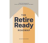 The Retire Ready Roadmap: A Plan-First Framework for Income, Tax, Investment, Healthcare, and Legacy