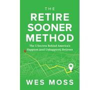 The Retire Sooner Method : The 5 Secrets Behind America's Happiest (and Unhappiest) Retirees