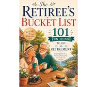 The Retiree’s Bucket List - 101 Fun Things To Do in Retirement Book: Inspiring Ideas for a Peaceful, Purposeful, and Happy Life, Gifts For Retired Women & Men