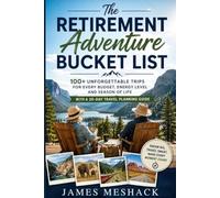 The Retirement Adventure Bucket List: 100+ Unforgettable Trips for Every Budget, Energy Level and Season of Life With a 30-Day Travel Planning Guide