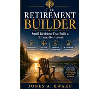The RETIREMENT BUILDER: Small Decisions That Build a Stronger Retirement