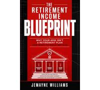 The Retirement Income Blueprint: Why Your 401K Isn't a Retirement Plan and What to Build Instead