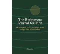 The Retirement Journal for Men: A Retirement Gift for Men, One Writing Prompt per Page, Room to Write, Undated