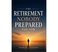 The Retirement Nobody Prepared You For: A Guide to Purpose, Identity, and What to Do With Your Life After You Stop Working