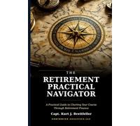The Retirement Practical Navigator: Charting Your Course Through Retirement Finance