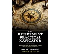 The Retirement Practical Navigator: Charting Your Course Through Retirement Finance