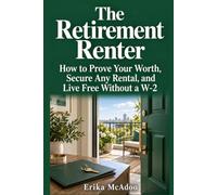 The Retirement Renter: How to Prove Your Worth, Secure Any Rental, and Live Free Without a W-2