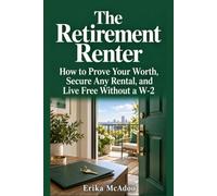 The Retirement Renter: How to Prove Your Worth, Secure Any Rental, and Live Free Without a W-2