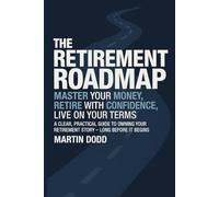 THE RETIREMENT ROAD MAP: Master Your Money, Retire with Confidence, Live on Your Terms